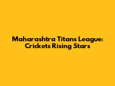 Maharashtra Titans League: Cricket's Rising Stars