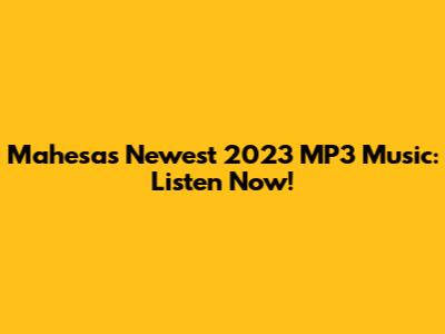Mahesa's Newest 2023 MP3 Music: Listen Now!