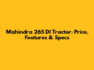 Mahindra 265 DI Tractor: Price, Features & Specs