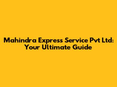 Mahindra Express Service Pvt Ltd: Your Ultimate Guide