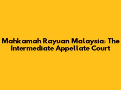 Mahkamah Rayuan Malaysia: The Intermediate Appellate Court