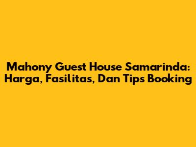 Mahony Guest House Samarinda: Harga, Fasilitas, Dan Tips Booking