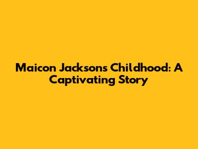 Maicon Jackson's Childhood: A Captivating Story