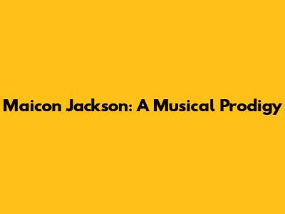 Maicon Jackson: A Musical Prodigy