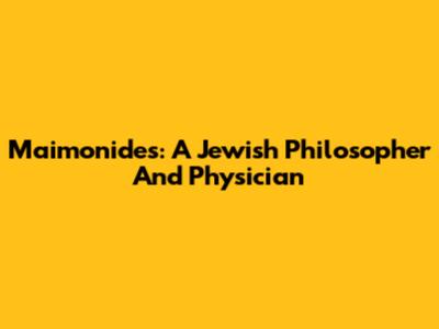 Maimonides: A Jewish Philosopher And Physician