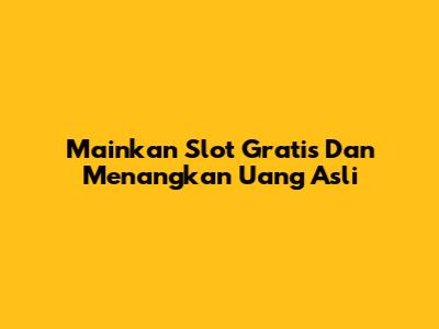 Mainkan Slot Gratis Dan Menangkan Uang Asli