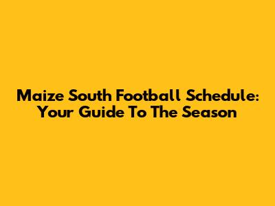 Maize South Football Schedule: Your Guide To The Season