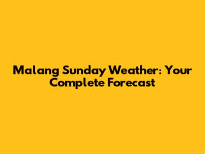Malang Sunday Weather: Your Complete Forecast
