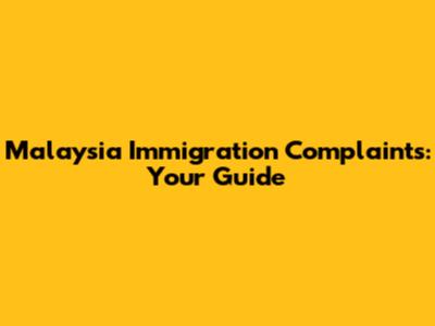 Malaysia Immigration Complaints: Your Guide