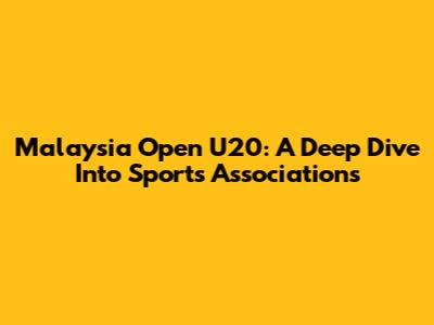 Malaysia Open U20: A Deep Dive Into Sports Associations