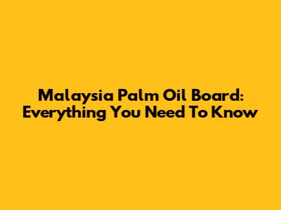Malaysia Palm Oil Board: Everything You Need To Know