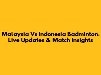 Malaysia Vs Indonesia Badminton: Live Updates & Match Insights