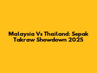 Malaysia Vs Thailand: Sepak Takraw Showdown 2025