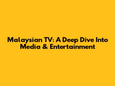 Malaysian TV: A Deep Dive Into Media & Entertainment