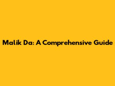 Malik Da: A Comprehensive Guide