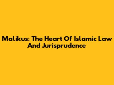 Malikus: The Heart Of Islamic Law And Jurisprudence