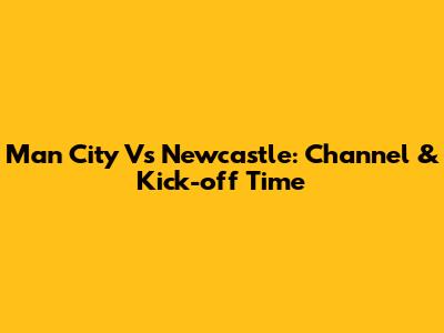 Man City Vs Newcastle: Channel & Kick-off Time