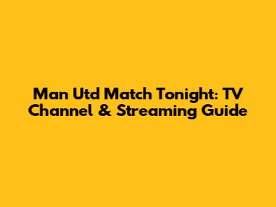 Man Utd Match Tonight: TV Channel & Streaming Guide