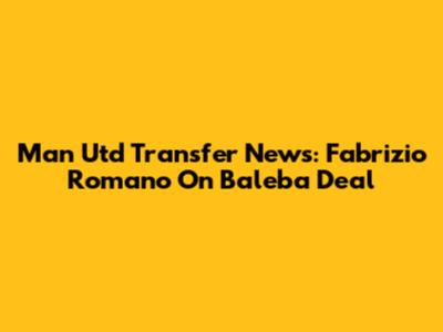 Man Utd Transfer News: Fabrizio Romano On Baleba Deal