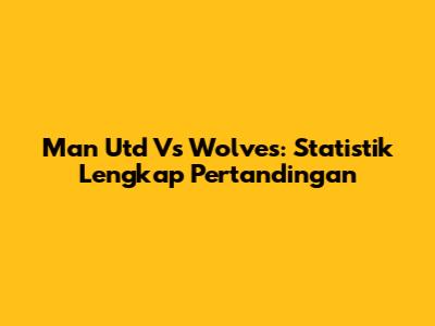 Man Utd Vs Wolves: Statistik Lengkap Pertandingan