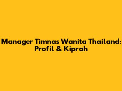 Manager Timnas Wanita Thailand: Profil & Kiprah
