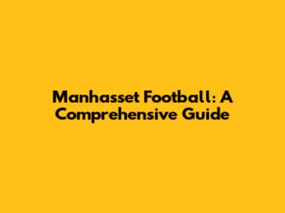 Manhasset Football: A Comprehensive Guide