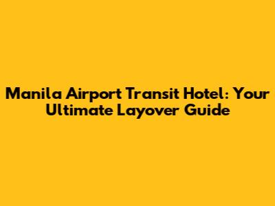 Manila Airport Transit Hotel: Your Ultimate Layover Guide
