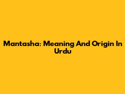 Mantasha: Meaning And Origin In Urdu