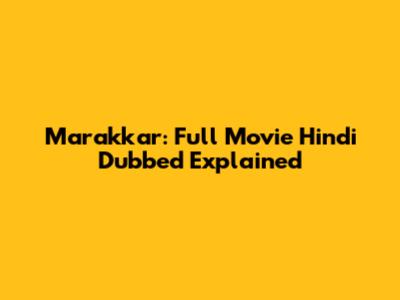 Marakkar: Full Movie Hindi Dubbed Explained