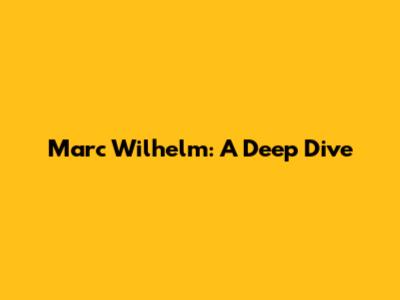 Marc Wilhelm: A Deep Dive