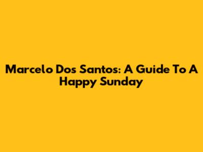 Marcelo Dos Santos: A Guide To A Happy Sunday