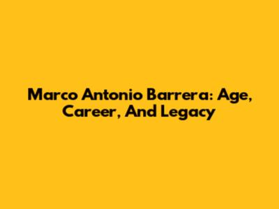 Marco Antonio Barrera: Age, Career, And Legacy