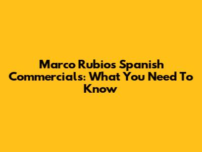 Marco Rubio's Spanish Commercials: What You Need To Know