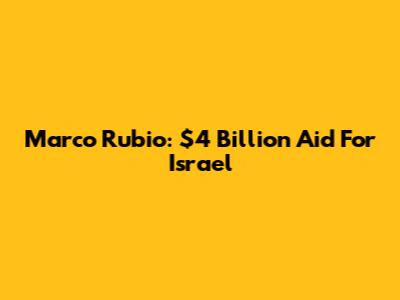 Marco Rubio: $4 Billion Aid For Israel