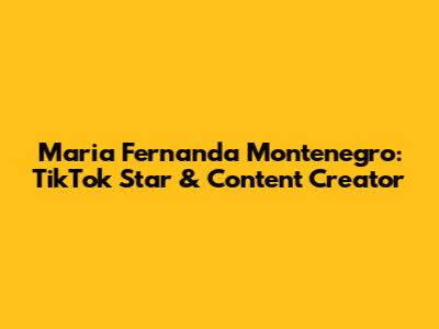 Maria Fernanda Montenegro: TikTok Star & Content Creator