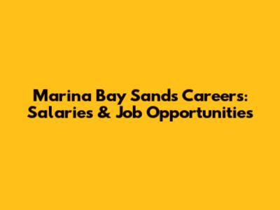 Marina Bay Sands Careers: Salaries & Job Opportunities