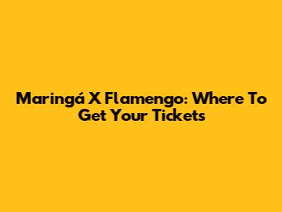 Maringá X Flamengo: Where To Get Your Tickets