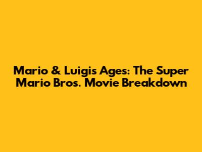 Mario & Luigi's Ages: The Super Mario Bros. Movie Breakdown