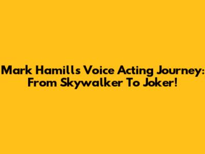 Mark Hamill's Voice Acting Journey: From Skywalker To Joker!