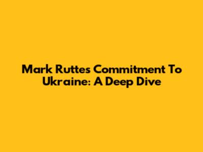 Mark Rutte's Commitment To Ukraine: A Deep Dive