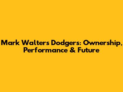 Mark Walter's Dodgers: Ownership, Performance & Future