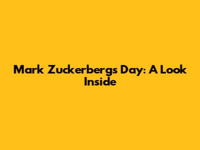 Mark Zuckerberg's Day: A Look Inside