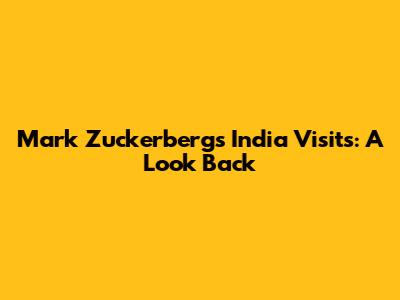 Mark Zuckerberg's India Visits: A Look Back