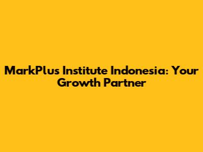 MarkPlus Institute Indonesia: Your Growth Partner