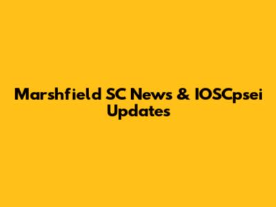 Marshfield SC News & IOSCpsei Updates