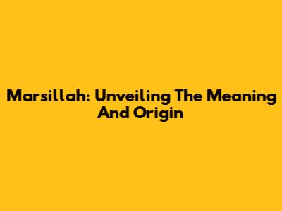 Marsillah: Unveiling The Meaning And Origin
