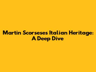 Martin Scorsese's Italian Heritage: A Deep Dive