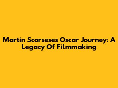 Martin Scorsese's Oscar Journey: A Legacy Of Filmmaking
