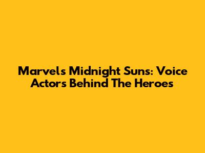 Marvel's Midnight Suns: Voice Actors Behind The Heroes