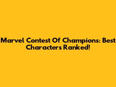 Marvel Contest Of Champions: Best Characters Ranked!